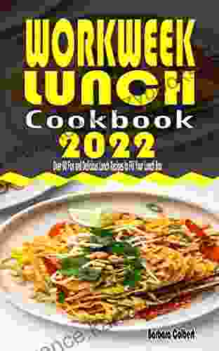 Workweek Lunch Cookbook 2024: Over 60 Fun And Delicious Lunch Recipes To Fill Your Lunch Box