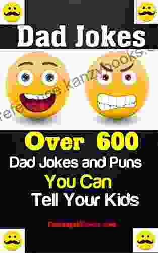 Dad Jokes: Over 600 Dad Jokes And Puns You Can Tell Your Kids