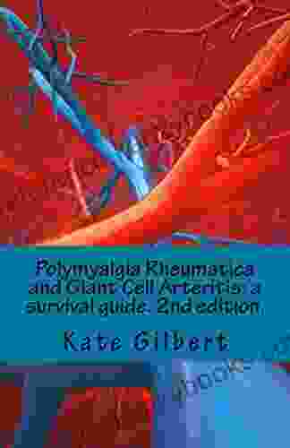 Polymyalgia Rheumatica And Giant Cell Arteritis: A Survival Guide 2nd Edition