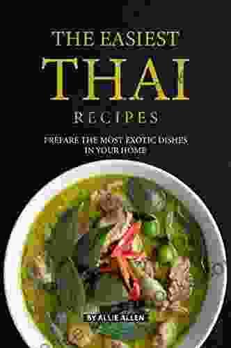 The Easiest Thai Recipes: Prepare The Most Exotic Dishes In Your Home