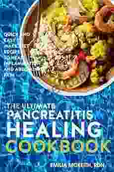 The Ultimate Pancreatitis Healing Cookbook: Quick And Easy To Make Diet Recipes To Heal Inflammation And Abdominal Pain