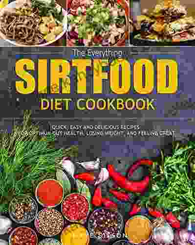 The Everything Sirtfood Diet Cookbook: Quick Easy And Delicious Recipes For Optimum Gut Health Losing Weight And Feeling Great