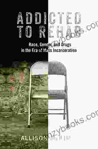 Addicted To Rehab: Race Gender And Drugs In The Era Of Mass Incarceration (Critical Issues In Crime And Society)