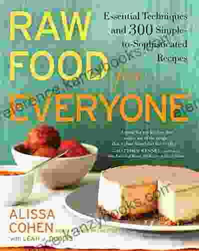 Raw Food For Everyone: Essential Techniques And 300 Simple To Sophisticated Recipes