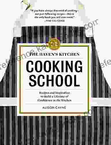 The Haven S Kitchen Cooking School: Recipes And Inspiration To Build A Lifetime Of Confidence In The Kitchen