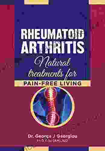 Rheumatoid Arthritis: Natural Treatments For Pain Free Living