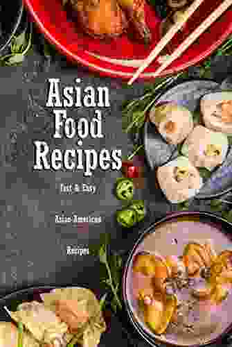 Asian Food Recipes: Fast Easy Asian American Recipes: Easy And Simple Asian Cookbook