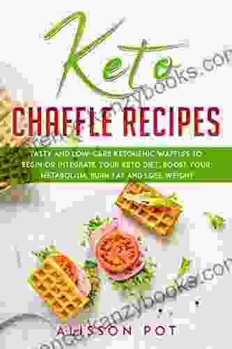 Keto Chaffle Recipes: Tasty and Low Carb Ketogenic Waffles to Begin or Integrate Your Keto Diet Boost Your Metabolism Burn Fat and Lose Weight