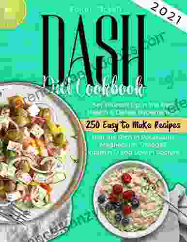 Dash Diet Cookbook 2024: Set Yourself Up In The Best Health Defeat Hypertension 250 Easy To Make Recipes That Are Rich In Potassium Magnesium Omega3 Vitamin D And Low In Sodium