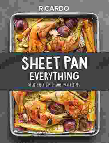 Sheet Pan Everything: Deliciously Simple One Pan Recipes