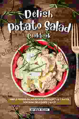 Delish Potato Salad Cookbook: Simple Potato Salad Recipes Excellent as Starter Side Dish or a Quick Dinner