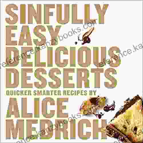 Sinfully Easy Delicious Desserts: Quicker Smarter Recipes