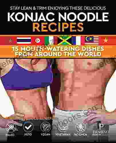 STAY LEAN TRIM ENJOYING THESE DELICIOUS KONJAC NOODLE RECIPES: 15 MOUTH WATERING DISHES FROM AROUND THE WORLD