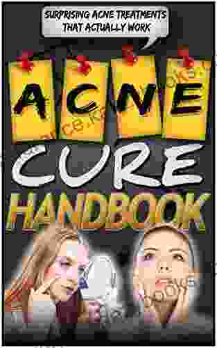Acne Cure Handbook: Surprising Acne Treatments That Actually Work (Cure Acne Cure Treatment)