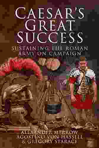 Caesar S Great Success: Sustaining The Roman Army On Campaign