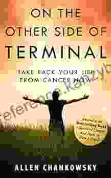 On The Other Side Of TERMINAL: Take Back Your Life From Cancer Now