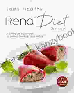 Tasty Healthy Renal Diet Recipes: A Complete Cookbook Of Kidney Friendly Dish Ideas