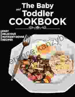 The #2024 Baby And Toddler Cookbook: Easy Delicious Nutrient Dense Recipes