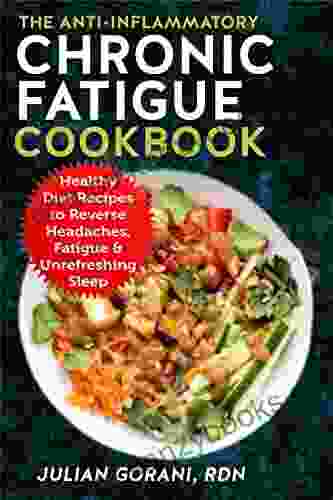 The Anti Inflammatory Chronic Fatigue Cookbook: Healthy Diet Recipes To Reverse Headaches Fatigue Unrefreshing Sleep