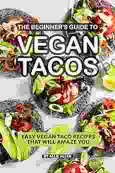 The Beginner S Guide To Vegan Tacos: Easy Vegan Taco Recipes That Will Amaze You