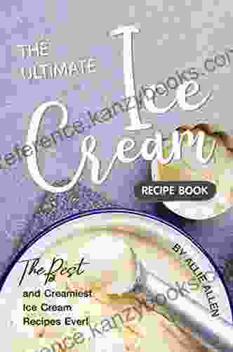 The Ultimate Ice Cream Recipe Book: The Best And Creamiest Ice Cream Recipes Ever