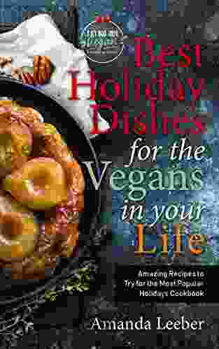 Best Holiday Dishes for the Vegans in Your Life: Amazing Recipes to Try for the Most Popular Holidays Cookbook (Trying Out Vegan)