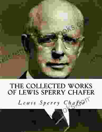The Collected Works Of Lewis Sperry Chafer: (9 In 1)
