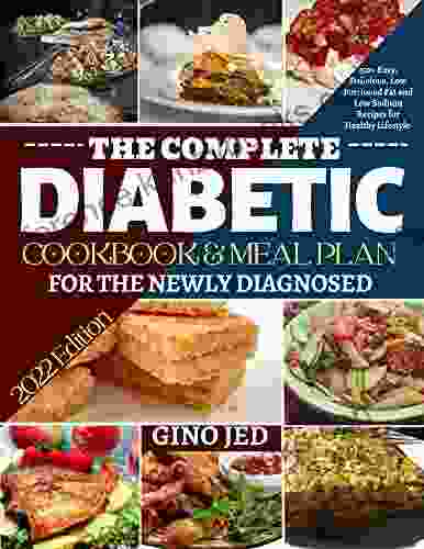 THE COMPLETE DIABETIC COOKBOOK MEAL PLAN FOR THE NEWLY DIAGNOSED: 150+ Easy Delicious Low Portioned Fat and Low Sodium Recipes for Healthy Lifestyle