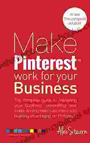 Make Pinterest Work For Your Business: The Complete Guide To Pinterest Marketing For Your Business Generating Leads Finding New Customers And Building Social Media Work For Your Business 4)