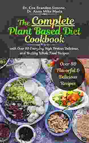 The Complete Plant Based Diet Cookbook: With Over 80 Everyday High Protein Delicious And Healthy Whole Food Recipes (Healthy Eating Lifestyle Movement)