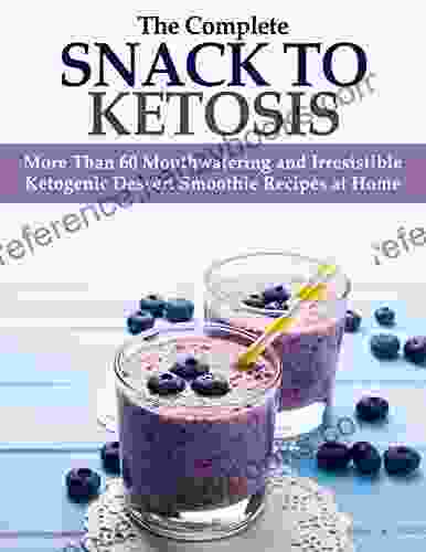 The Complete Snack To Ketosis More Than 50 Mouthwatering And Irresistible Ketogenic Dessert Smoothie Recipes At Home