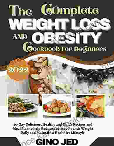 The Complete WEIGHT LOSS AND OBESITY Cookbook For Beginners 2024: 30 Day Delicious Healthy And Quick Recipes And Meal Plan To Help Reduce About 20 Pounds Daily And Maintain A Healthier Lif