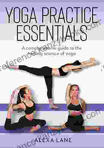 Yoga Practice Essentials: A Comprehensive Guide To The Healing Science Of Yoga