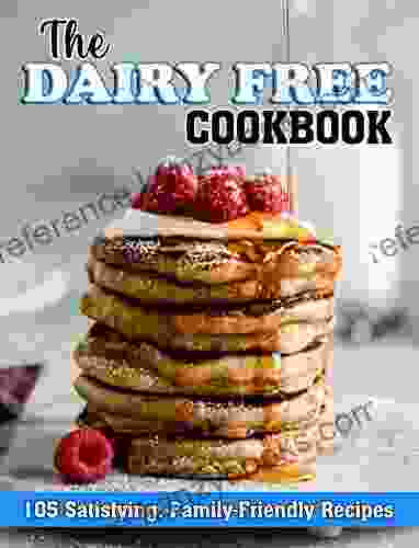 The Dairy Free Cookbook: 105 Satisfying Family Friendly Recipes