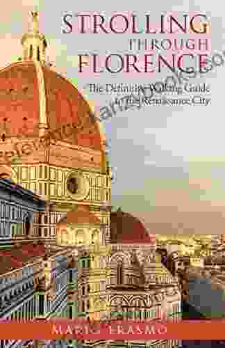 Strolling Through Florence: The Definitive Walking Guide To The Renaissance City