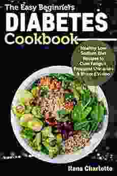 The Easy Beginners Diabetes Cookbook: Healthy Low Sodium Diet Recipes To Cure Fatigue Frequent Urination Blurred Vision