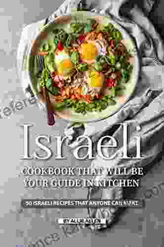 Israeli Cookbook That Will Be Your Guide In Kitchen: 50 Israeli Recipes That Anyone Can Make