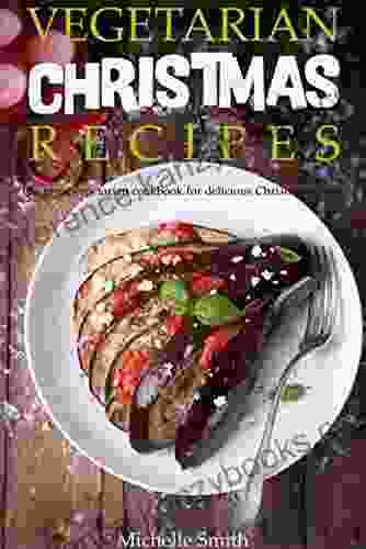 Vegetarian Christmas Recipes: The Great Vegetarian Cookbook For Delicious Christmas Dishes