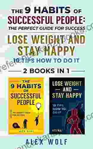 The 9 Habits of Successful People Lose Weight and Stay Happy 2 In 1: The Perfect Guide for Success 10 Tips How to Do It