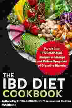 The IBD Diet Cookbook: Proven Low FODMAP Meal Recipes To Manage And Relieve Syptoms Of Digestive Disorder