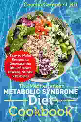 The Mediterranean Metabolic Syndrome Diet Cookbook: Easy To Make Recipes To Decrease The Risk Of Heart Disease Stroke Diabetes