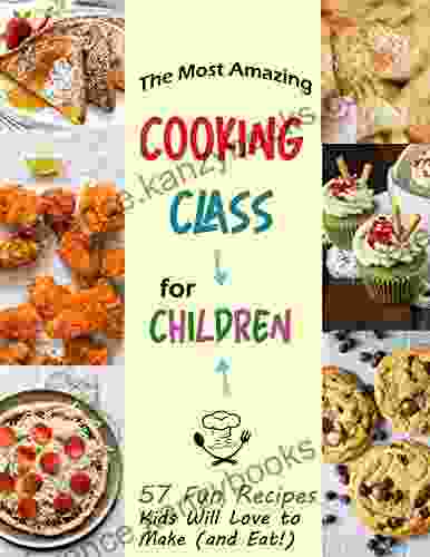 The Most Amazing Cooking Class For Children: 57 Fun Recipes Kids Will Love To Make (and Eat )