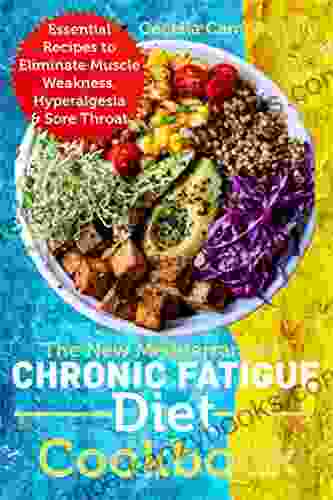 The New Mediterranean Chronic Fatigue Diet Cookbook: Essential Recipes To Eliminate Muscle Weakness Hyperalgesia Sore Throat