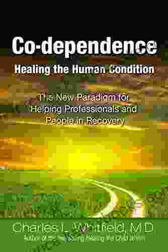 Co Dependence Healing The Human Condition: The New Paradigm For Helping Professionals And People In Recovery