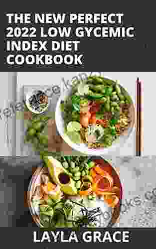 The New Perfect 2024 Low Gycemic Index Diet Cookbook: 50+Recipes To Help You Fight Diabetes And Heart Disease Glycemic Load And Lose Weight And Reverse Insulin Resistance