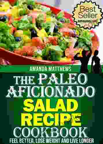 The Paleo Aficionado Salad Recipe Cookbook (The Paleo Diet Meal Recipe Cookbooks 7)