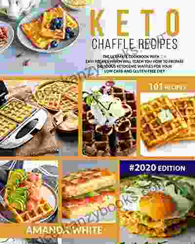 Keto Chaffle Recipes: The Ultimate Cookbook With 101 Easy Recipes Which Will Teach You How To Prepare Delicious Ketogenic Waffles For Your Low Carb And Gluten Free Diet