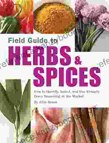 Field Guide To Herbs Spices: How To Identify Select And Use Virtually Every Seasoning On The Market