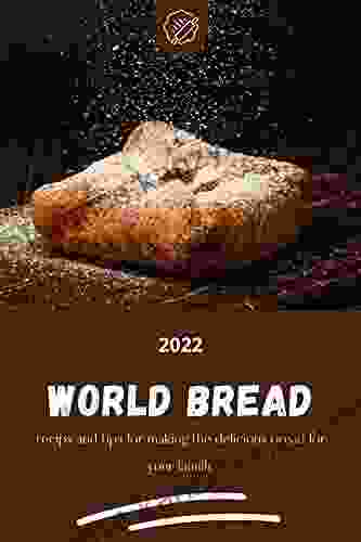 WORLD BREAD 2024: World Recips And Tips For Making The Delicious Bread For Your Familly Or Your Client