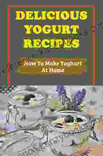 Delicious Yogurt Recipes: How To Make Yoghurt At Home: Tablesetting Cooking